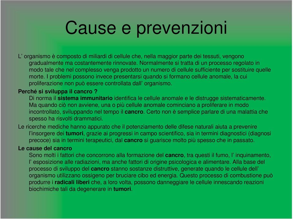 I problemi possono invece presentarsi quando si formano cellule anomale, la cui proliferazione non può essere controllata dall organismo. Perché si sviluppa il cancro?