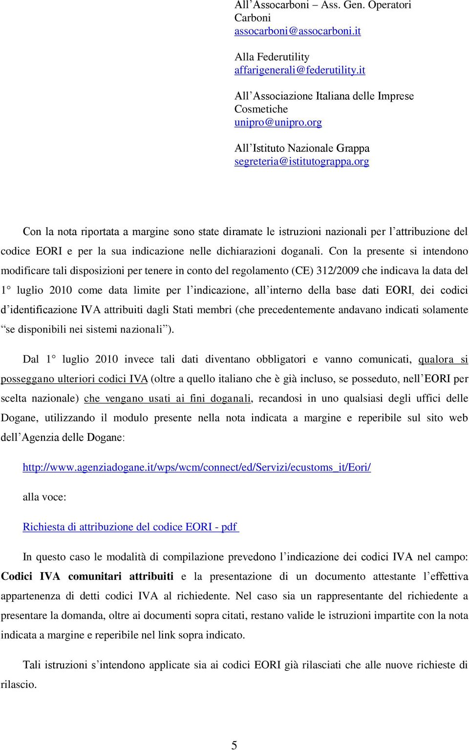 org Con la nota riportata a margine sono state diramate le istruzioni nazionali per l attribuzione del codice EORI e per la sua indicazione nelle dichiarazioni doganali.