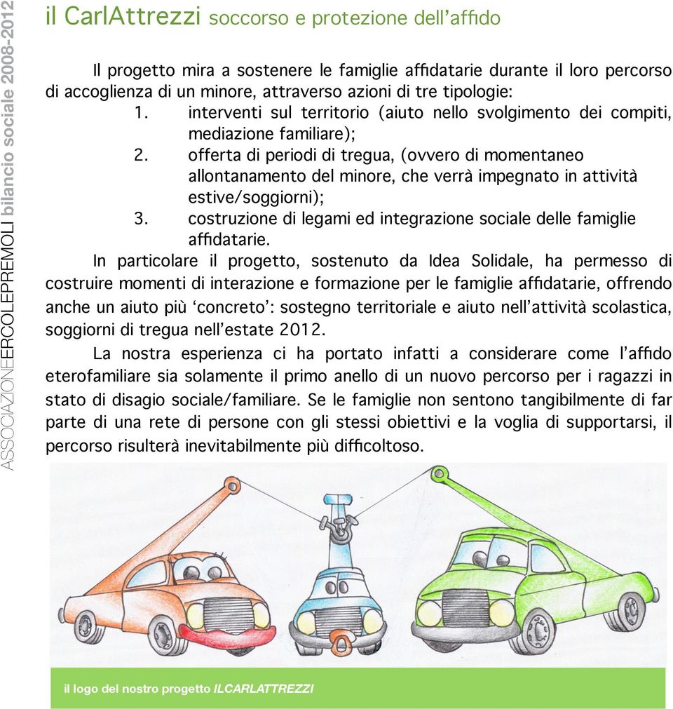 offerta di periodi di tregua, (ovvero di momentaneo allontanamento del minore, che verrà impegnato in attività estive/soggiorni); 3.