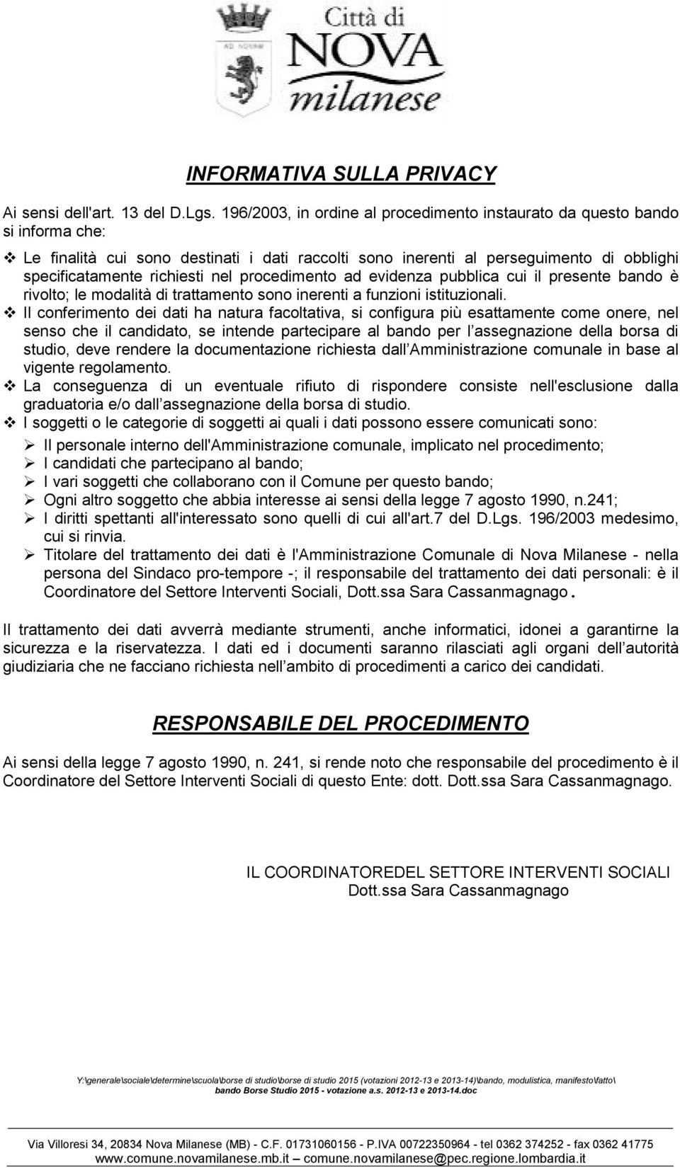 procedimento ad evidenza pubblica cui il presente bando è rivolto; le modalità di trattamento sono inerenti a funzioni istituzionali.