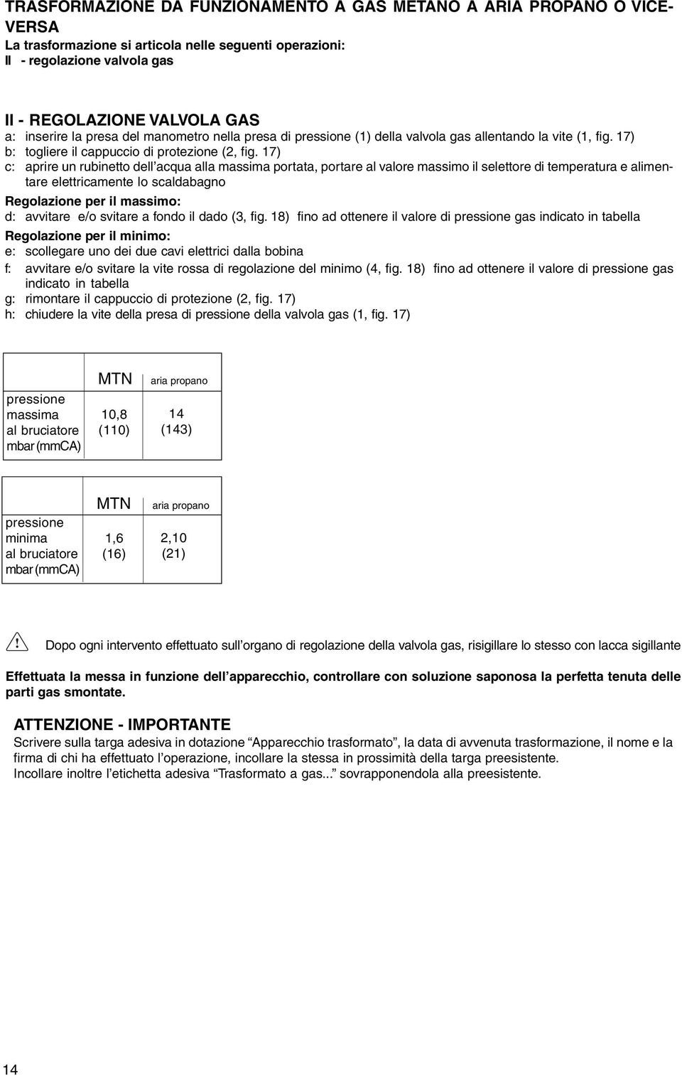 17) c: aprire un rubinetto dell acqua alla massima portata, portare al valore massimo il selettore di temperatura e alimentare elettricamente lo scaldabagno Regolazione per il massimo: d: avvitare