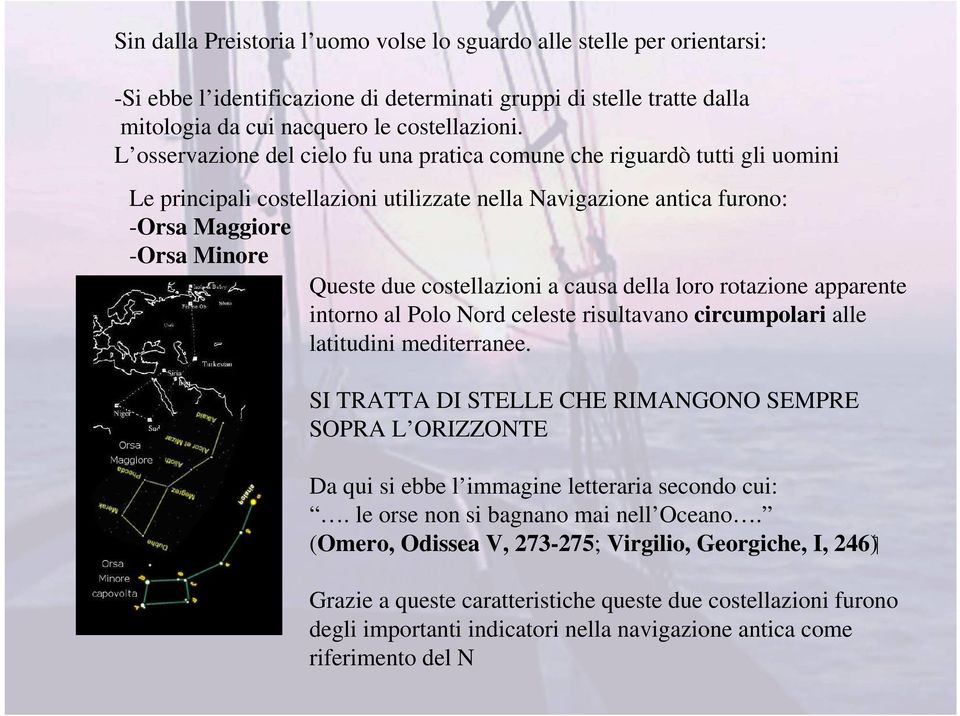 costellazioni a causa della loro rotazione apparente intorno al Polo Nord celeste risultavano circumpolari alle latitudini mediterranee.