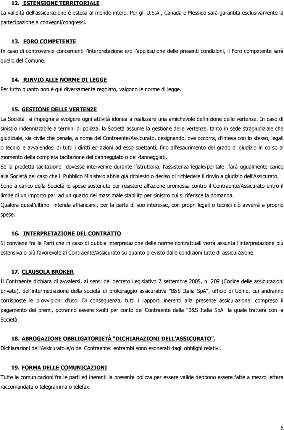 RINVIO ALLE NORME DI LEGGE Per tutto quanto non è qui diversamente regolato, valgono le norme di legge. 15.