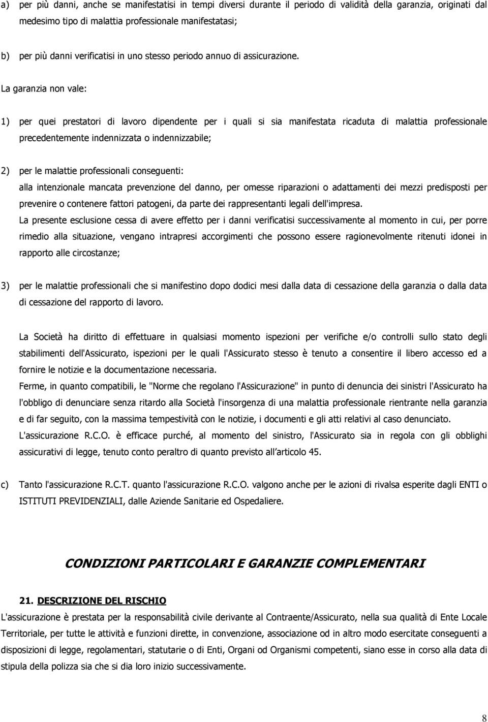 La garanzia non vale: 1) per quei prestatori di lavoro dipendente per i quali si sia manifestata ricaduta di malattia professionale precedentemente indennizzata o indennizzabile; 2) per le malattie