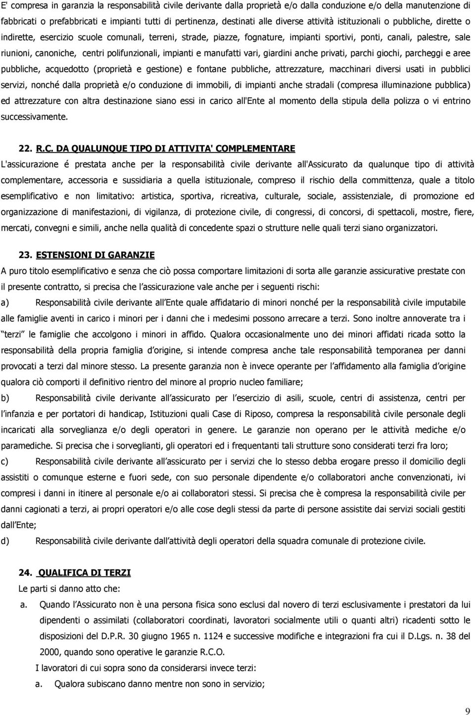 centri polifunzionali, impianti e manufatti vari, giardini anche privati, parchi giochi, parcheggi e aree pubbliche, acquedotto (proprietà e gestione) e fontane pubbliche, attrezzature, macchinari