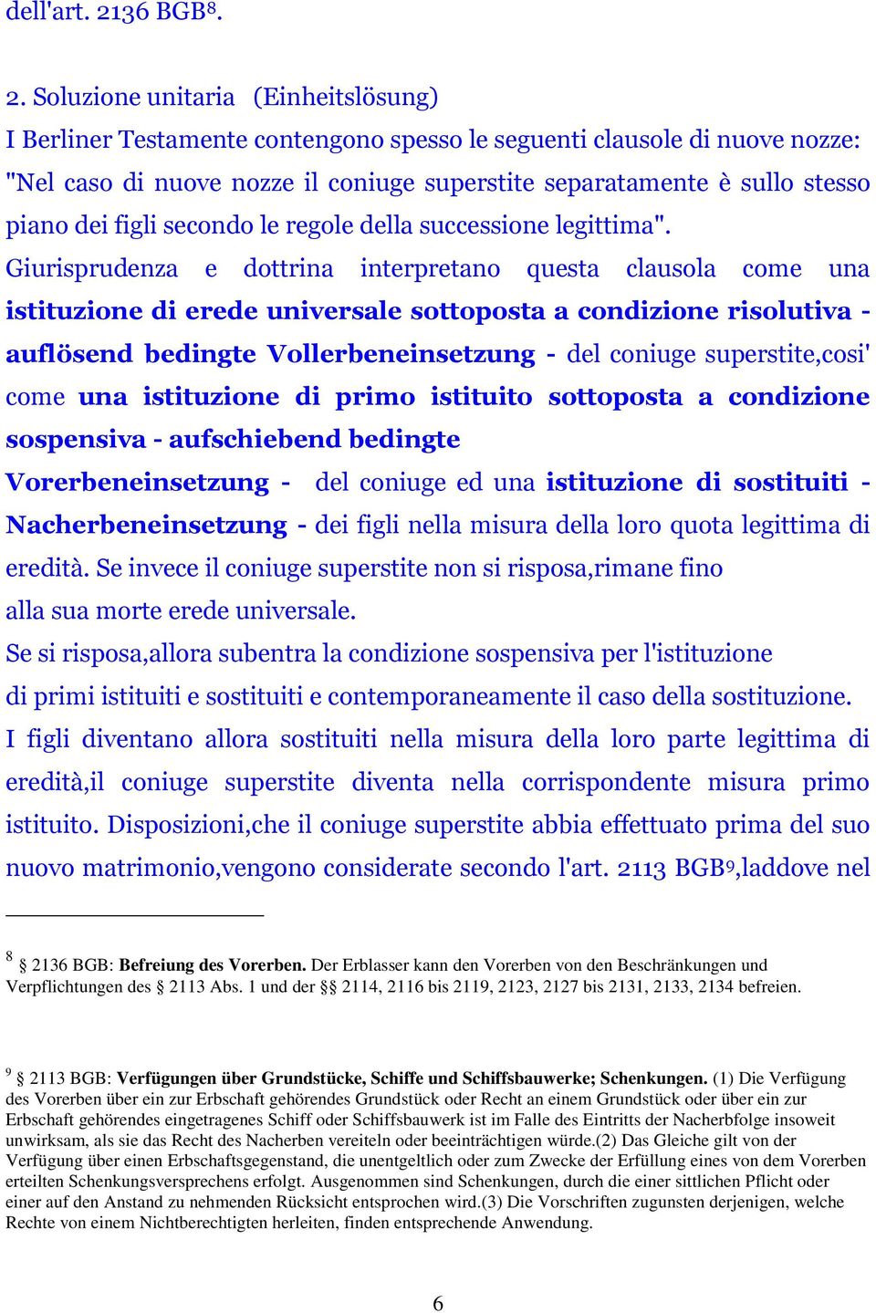 Soluzione unitaria (Einheitslösung) I Berliner Testamente contengono spesso le seguenti clausole di nuove nozze: "Nel caso di nuove nozze il coniuge superstite separatamente è sullo stesso piano dei