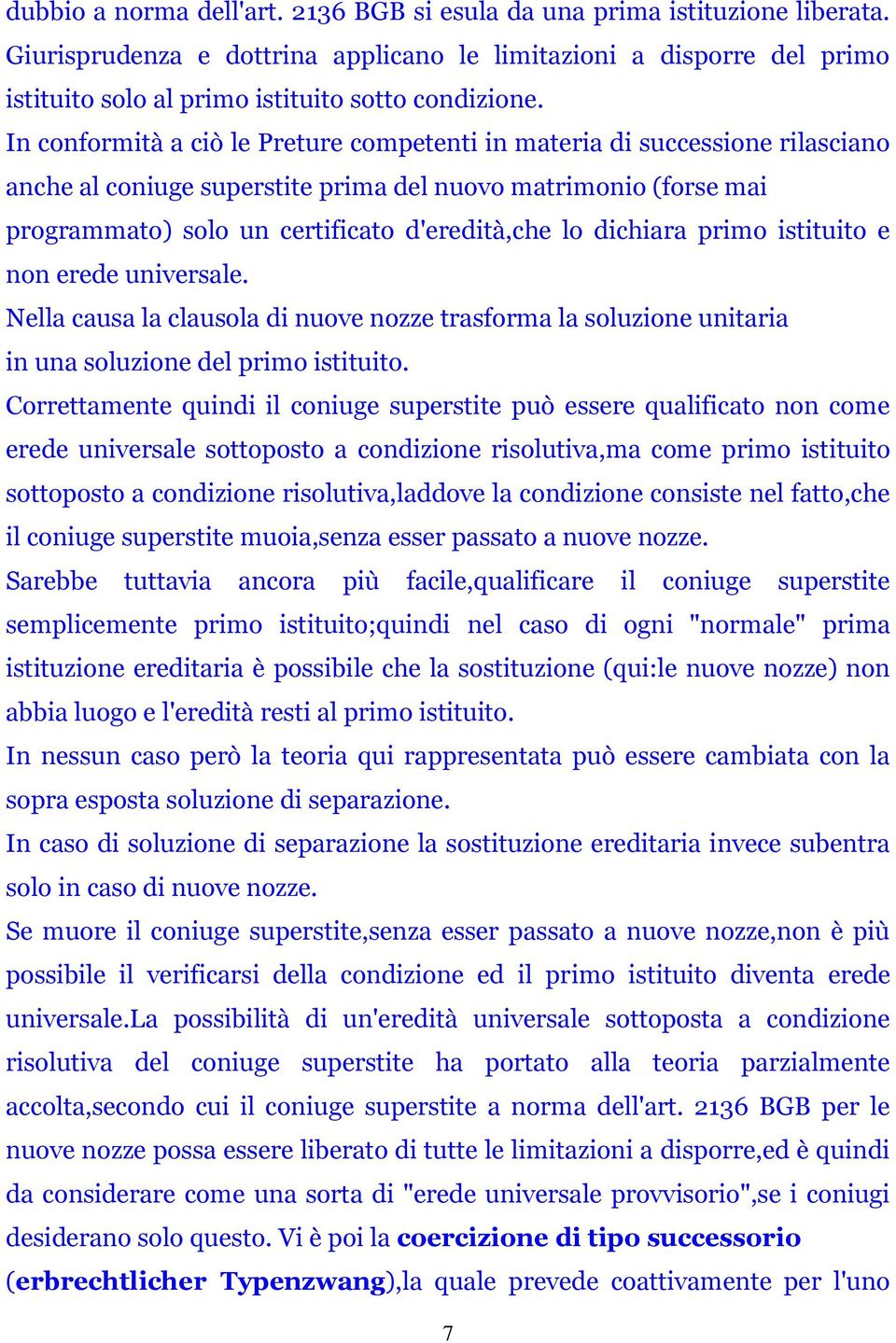 In conformità a ciò le Preture competenti in materia di successione rilasciano anche al coniuge superstite prima del nuovo matrimonio (forse mai programmato) solo un certificato d'eredità,che lo