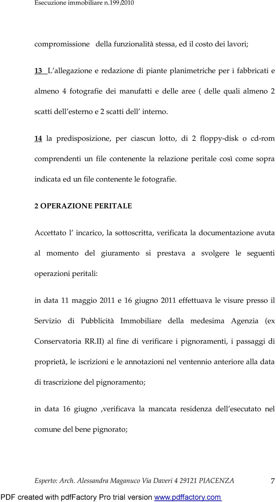 14 la predisposizione, per ciascun lotto, di 2 floppy-disk o cd-rom comprendenti un file contenente la relazione peritale così come sopra indicata ed un file contenente le fotografie.