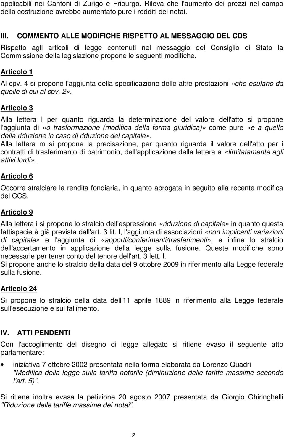 Articolo 1 Al cpv. 4 si propone l'aggiunta della specificazione delle altre prestazioni «che esulano da quelle di cui al cpv. 2».