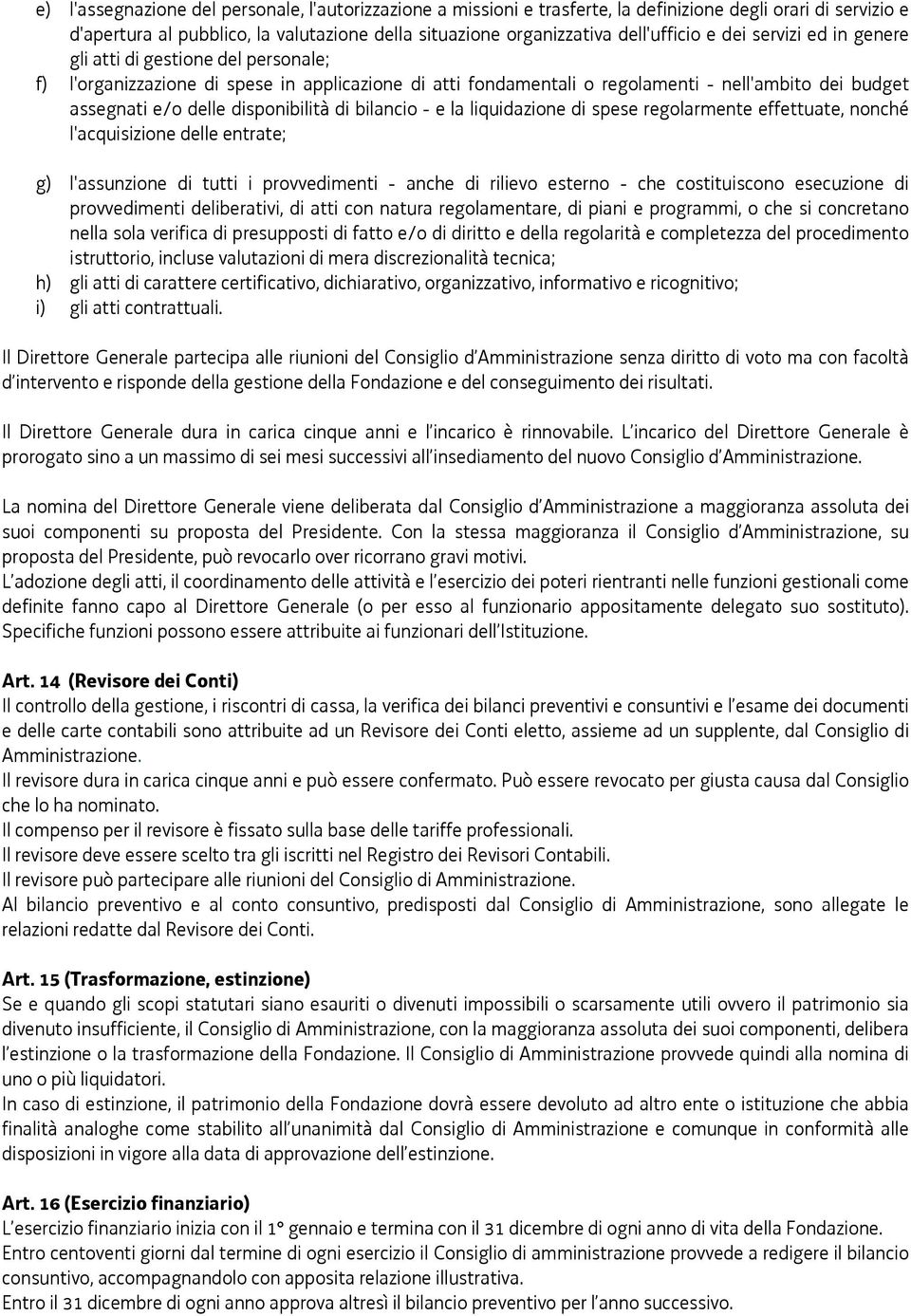 di bilancio - e la liquidazione di spese regolarmente effettuate, nonché l'acquisizione delle entrate; g) l'assunzione di tutti i provvedimenti - anche di rilievo esterno - che costituiscono