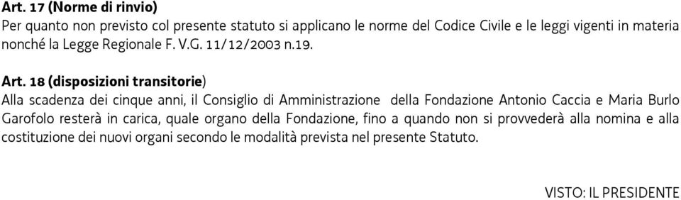 18 (disposizioni transitorie) Alla scadenza dei cinque anni, il Consiglio di Amministrazione della Fondazione Antonio Caccia e Maria