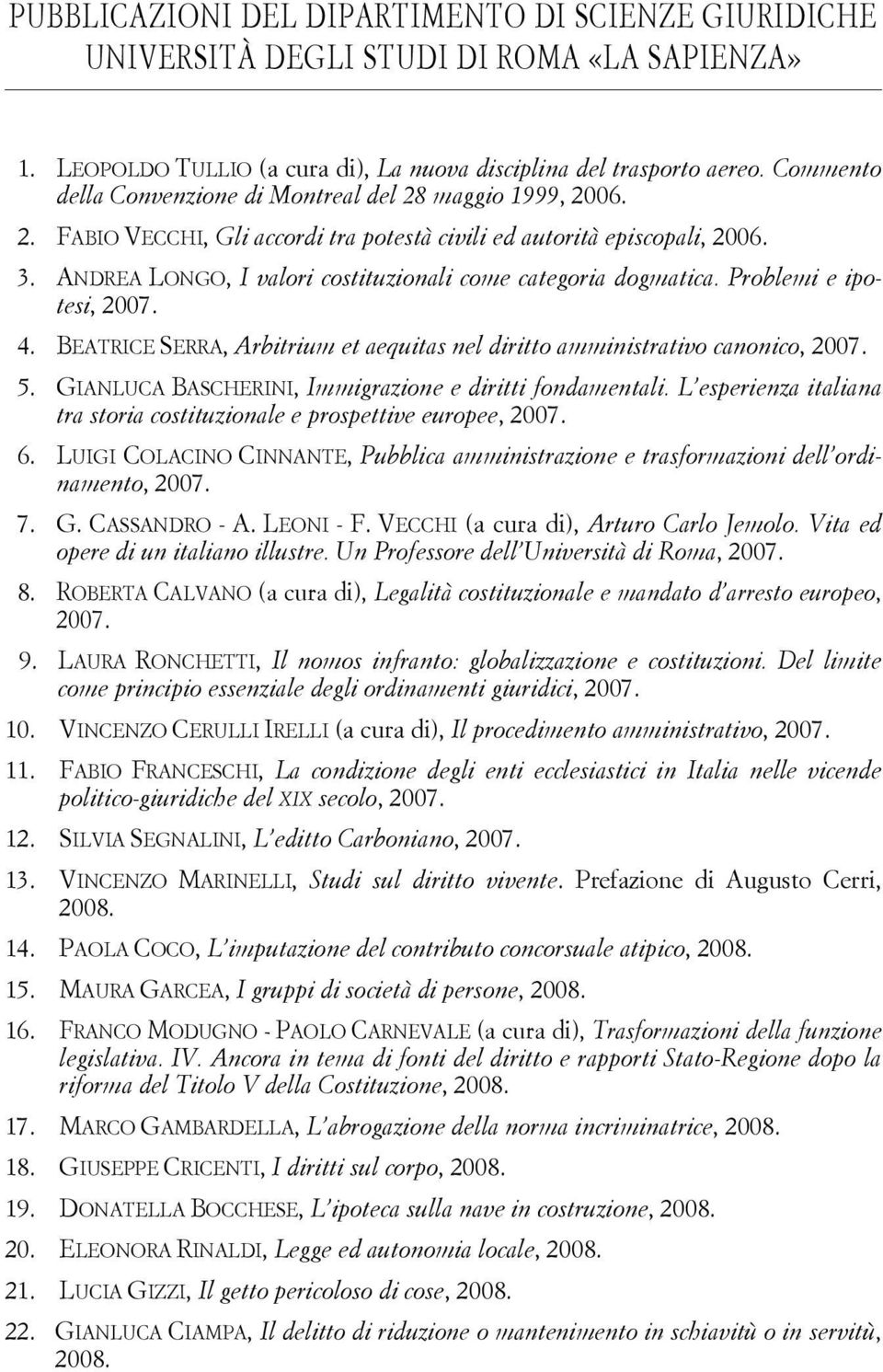 ANDREA LONGO, I valori costituzionali come categoria dogmatica. Problemi e ipotesi, 2007. 4. BEATRICE SERRA, Arbitrium et aequitas nel diritto amministrativo canonico, 2007. 5.