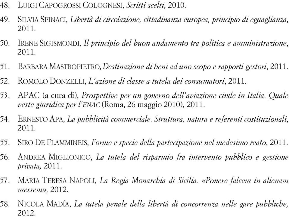 ROMOLO DONZELLI, L azione di classe a tutela dei consumatori, 2011. 53. APAC (a cura di), Prospettive per un governo dell aviazione civile in Italia.