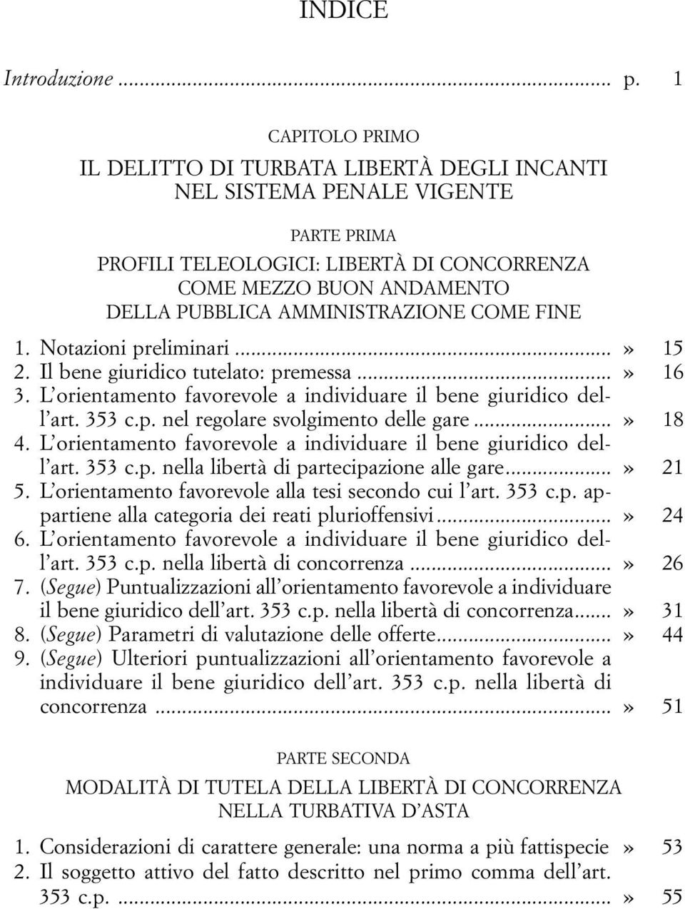 AMMINISTRAZIONE COME FINE 1. Notazioni preliminari...» 15 2. Il bene giuridico tutelato: premessa...» 16 3. L orientamento favorevole a individuare il bene giuridico dell art. 353 c.p. nel regolare svolgimento delle gare.