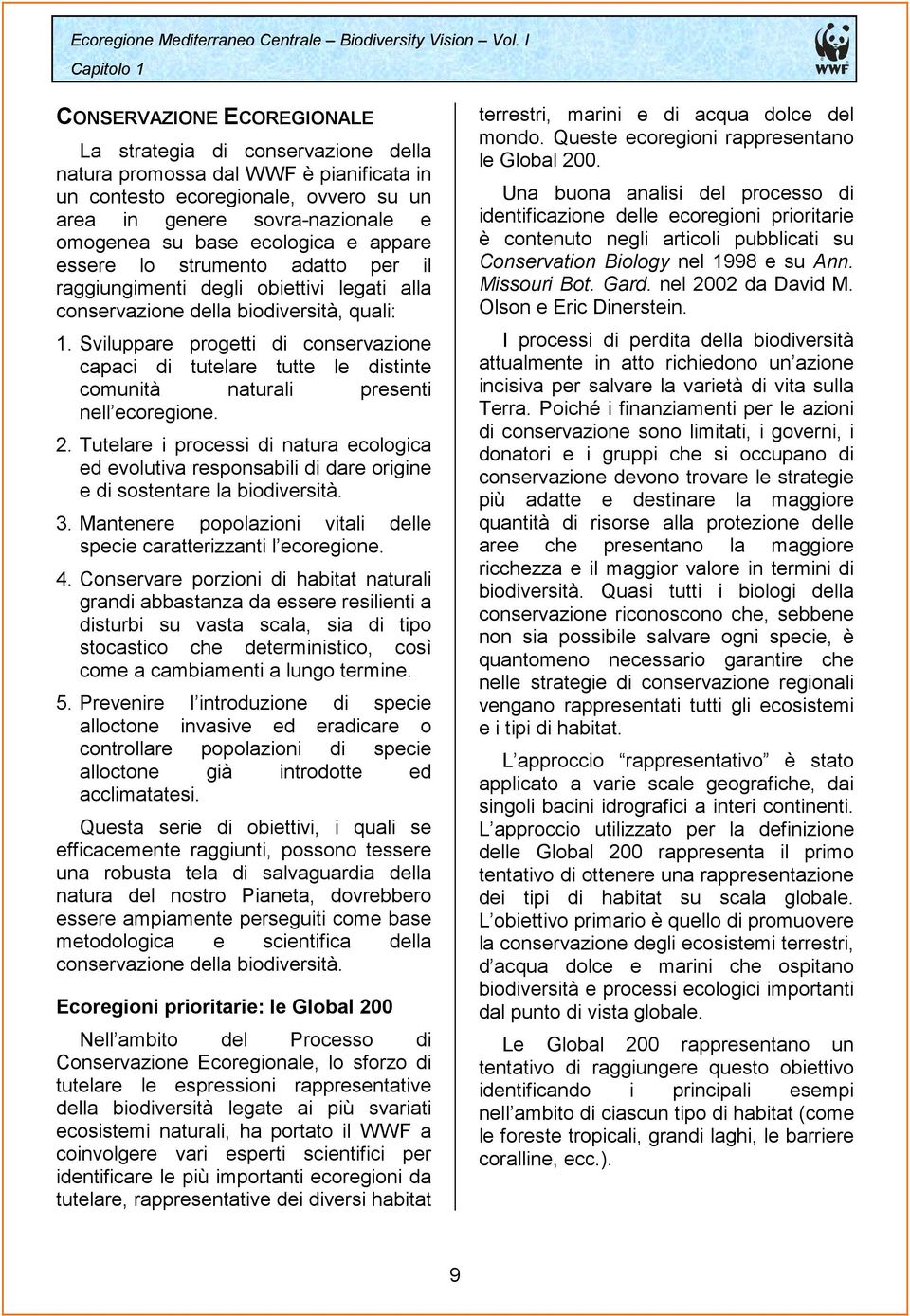 su base ecologica e appare essere lo strumento adatto per il raggiungimenti degli obiettivi legati alla conservazione della biodiversità, quali: 1.