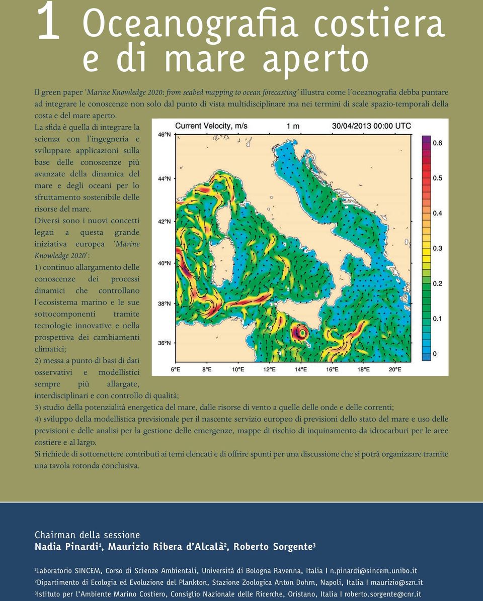 La sfida è quella di integrare la scienza con l ingegneria e sviluppare applicazioni sulla base delle conoscenze più avanzate della dinamica del mare e degli oceani per lo sfruttamento sostenibile