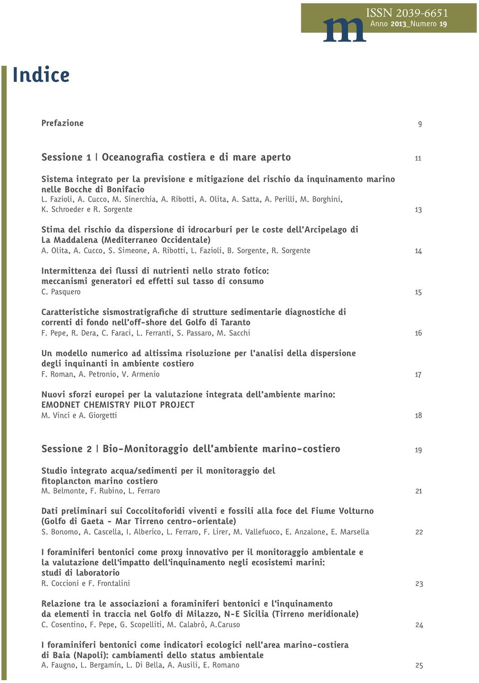 Sorgente 13 Stima del rischio da dispersione di idrocarburi per le coste dell Arcipelago di La Maddalena (Mediterraneo Occidentale) A. Olita, A. Cucco, S. Simeone, A. Ribotti, L. Fazioli, B.