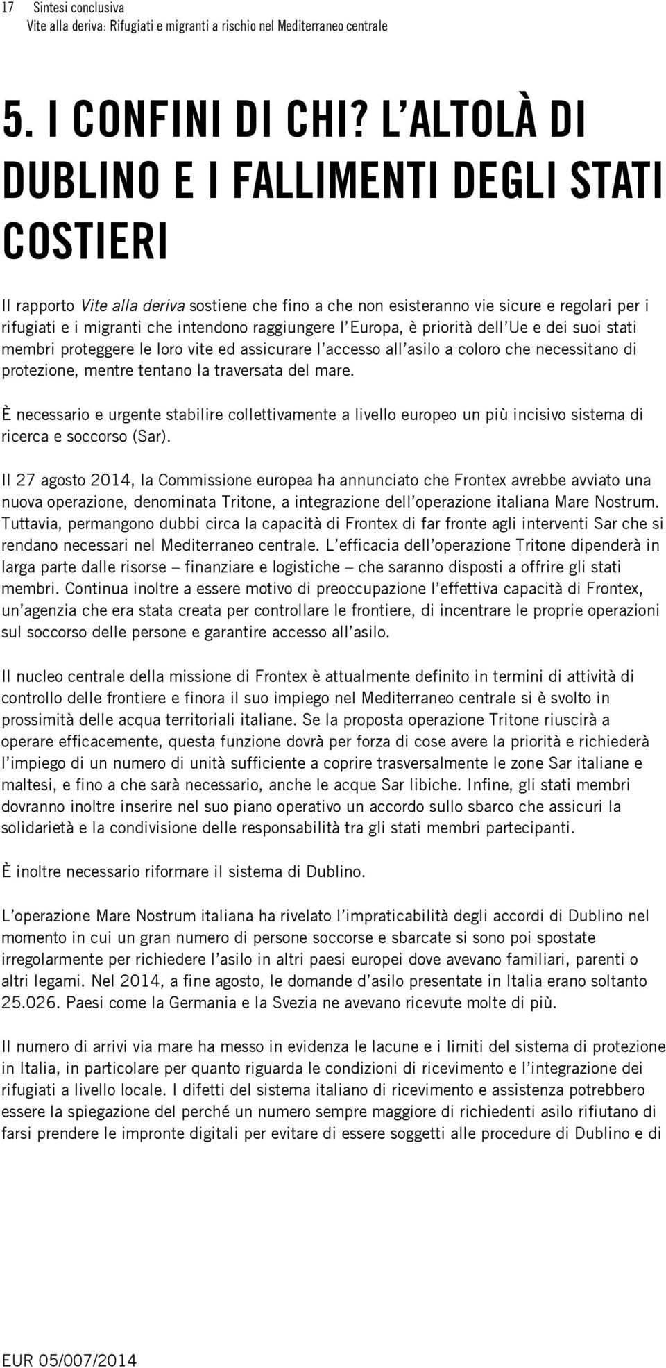 raggiungere l Europa, è priorità dell Ue e dei suoi stati membri proteggere le loro vite ed assicurare l accesso all asilo a coloro che necessitano di protezione, mentre tentano la traversata del