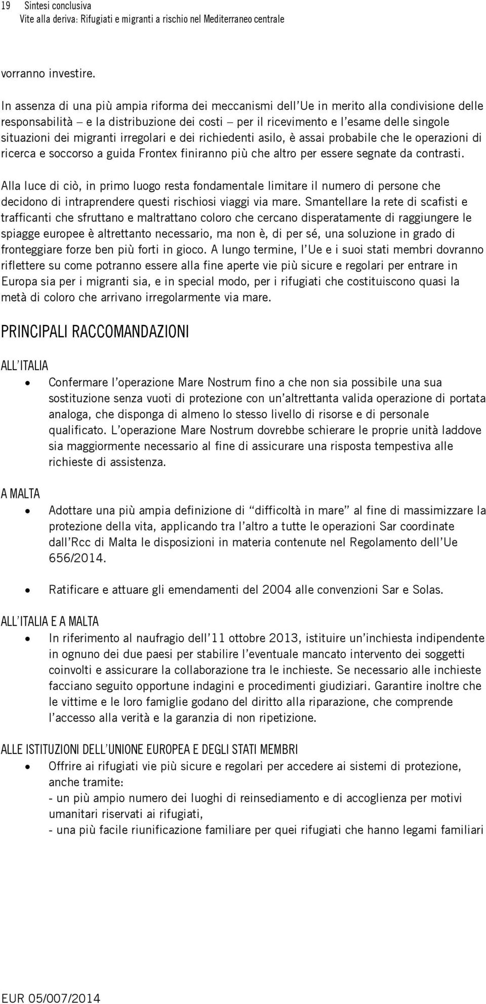 migranti irregolari e dei richiedenti asilo, è assai probabile che le operazioni di ricerca e soccorso a guida Frontex finiranno più che altro per essere segnate da contrasti.