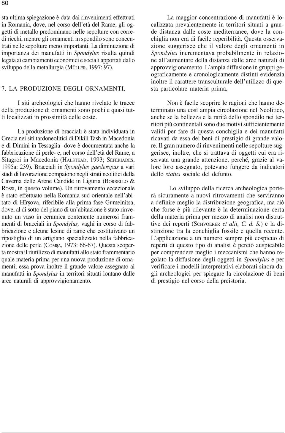 La diminuzione di importanza dei manufatti in Spondylus risulta quindi legata ai cambiamenti economici e sociali apportati dallo sviluppo della metallurgia (MÜLLER, 1997: 97). 7.