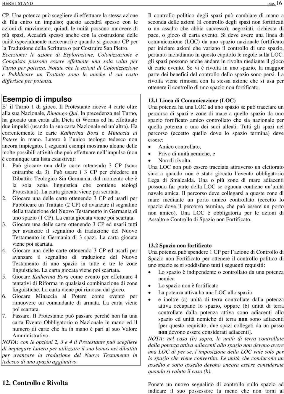 Accadrà spesso anche con la costruzione delle unità (specialmente mercenari) e quando si giocano CP per la Traduzione della Scrittura o per Costruire San Pietro.