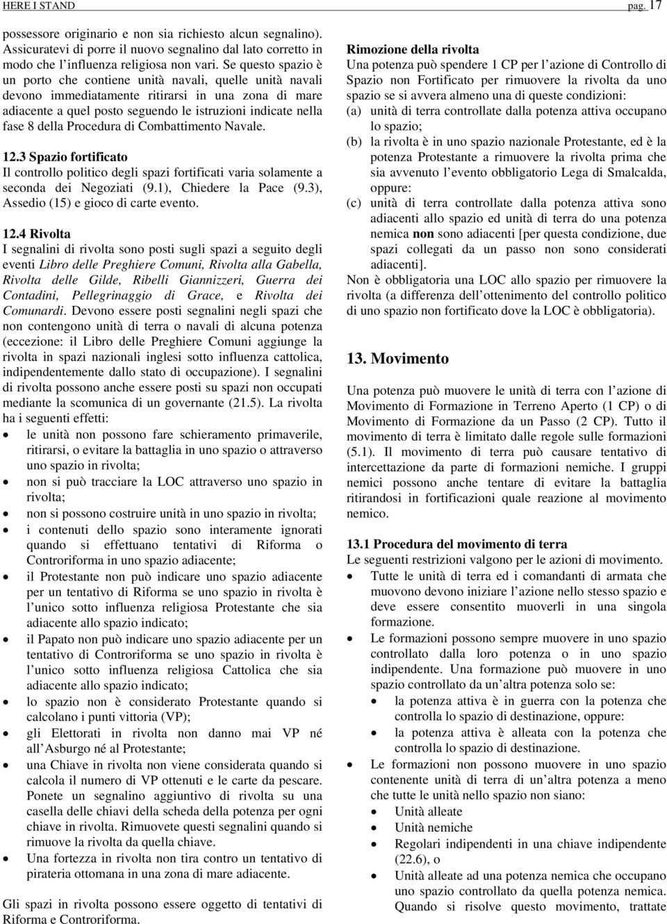 della Procedura di Combattimento Navale. 12.3 Spazio fortificato Il controllo politico degli spazi fortificati varia solamente a seconda dei Negoziati (9.1), Chiedere la Pace (9.