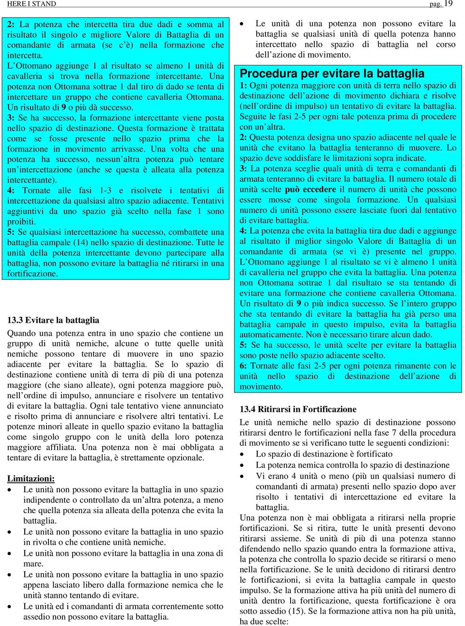 Una potenza non Ottomana sottrae 1 dal tiro di dado se tenta di intercettare un gruppo che contiene cavalleria Ottomana. Un risultato di 9 o più dà successo.