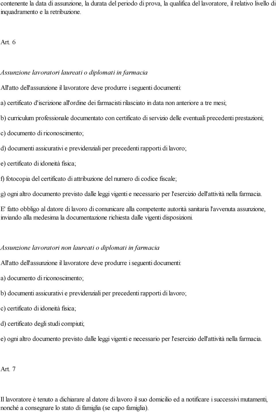 data non anteriore a tre mesi; b) curriculum professionale documentato con certificato di servizio delle eventuali precedenti prestazioni; c) documento di riconoscimento; d) documenti assicurativi e