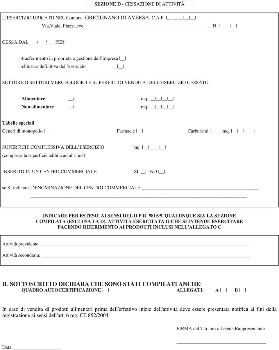 CESSA DAL / / PER: -trasferimento in proprietà o gestione dell impresa -chiusura definitiva dell esercizio SETTORE O SETTORI MERCEOLOGICI E SUPERFICI DI VENDITA DELL ESERCIZIO CESSATO Alimentare Non