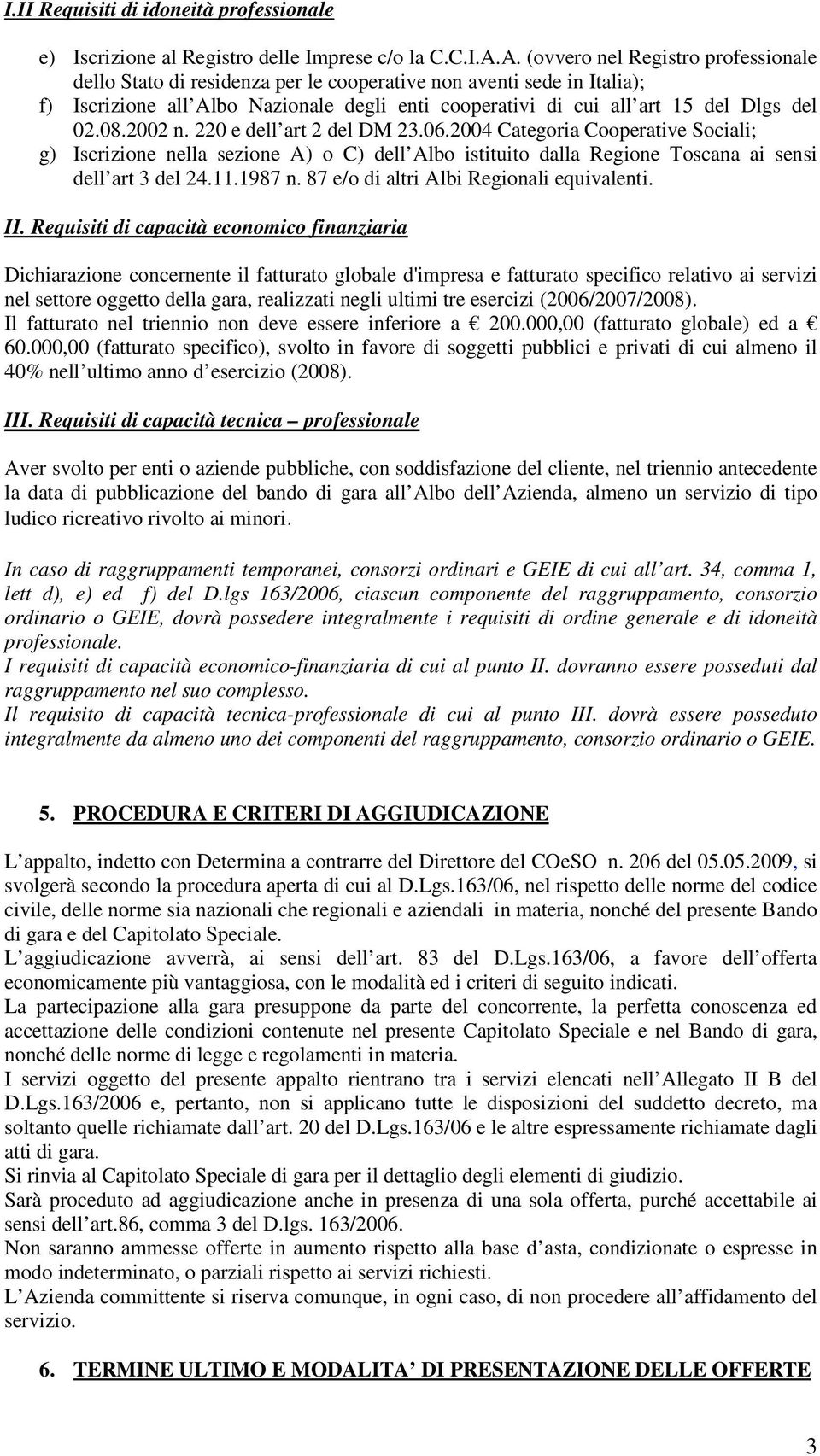 08.2002 n. 220 e dell art 2 del DM 23.06.2004 Categoria Cooperative Sociali; g) Iscrizione nella sezione A) o C) dell Albo istituito dalla Regione Toscana ai sensi dell art 3 del 24.11.1987 n.