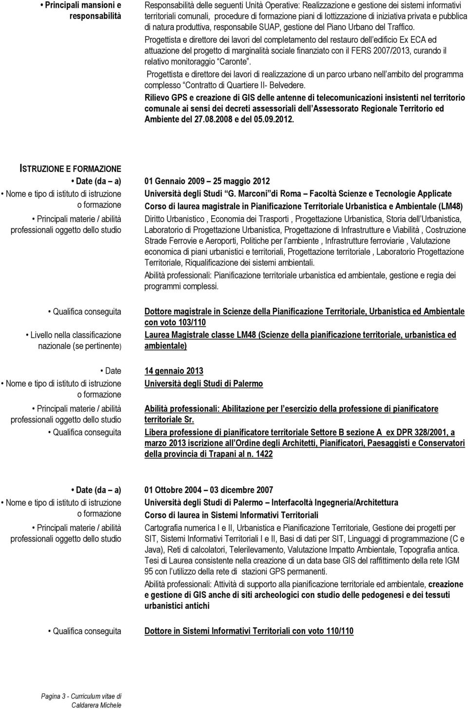 Progettista e direttore dei lavori del completamento del restauro dell edificio Ex ECA ed attuazione del progetto di marginalità sociale finanziato con il FERS 2007/2013, curando il relativo