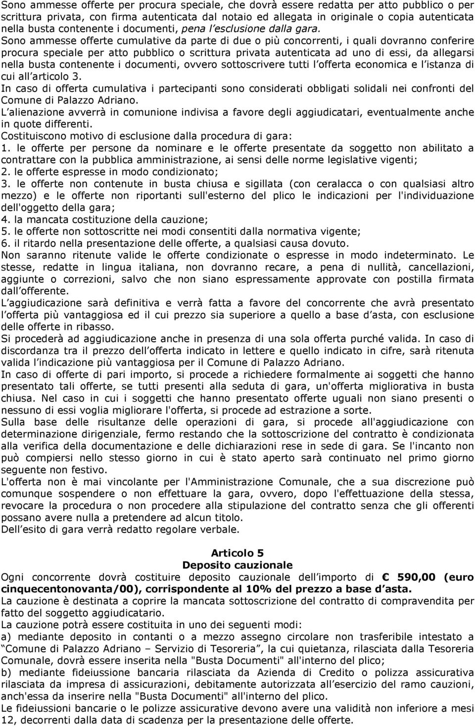 Sono ammesse offerte cumulative da parte di due o più concorrenti, i quali dovranno conferire procura speciale per atto pubblico o scrittura privata autenticata ad uno di essi, da allegarsi nella