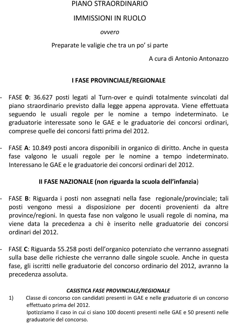 Viene effettuata seguendo le usuali regole per le nomine a tempo indeterminato.