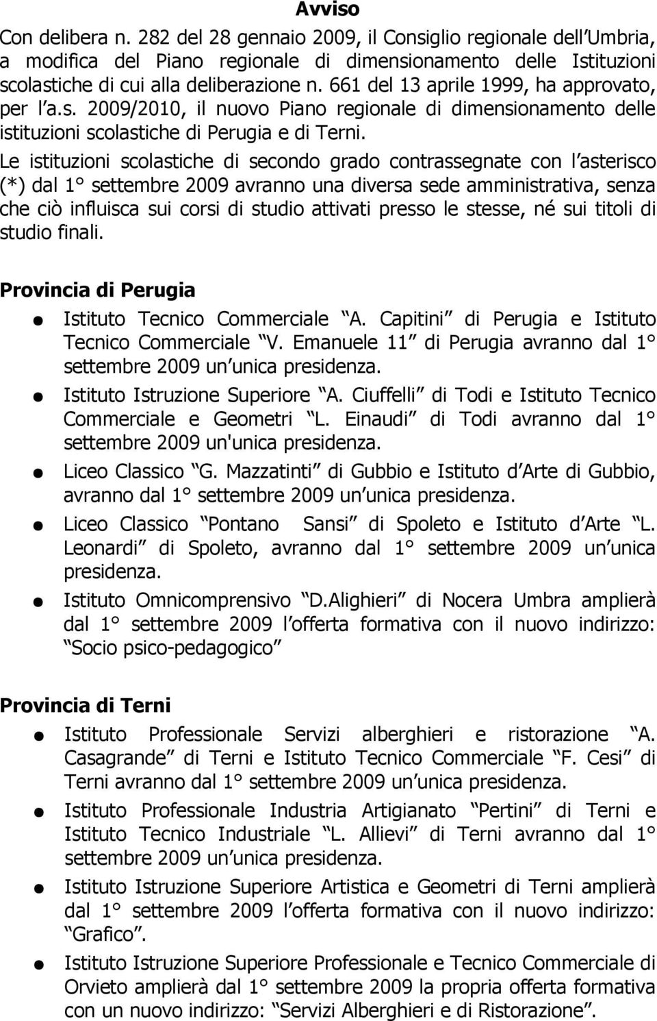 Le istituzioni scolastiche di secondo grado contrassegnate con l asterisco (*) dal 1 settembre 2009 avranno una diversa sede amministrativa, senza che ciò influisca sui corsi di studio attivati