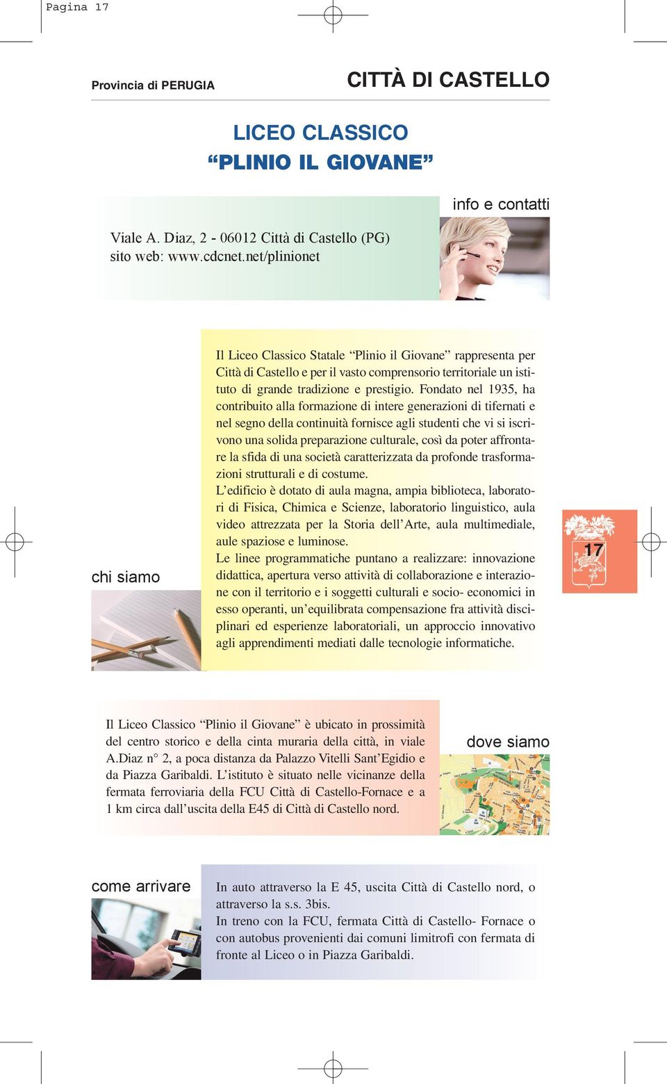 Fondato nel 1935, ha contribuito alla formazione di intere generazioni di tifernati e nel segno della continuità fornisce agli studenti che vi si iscrivono una solida preparazione culturale, così da