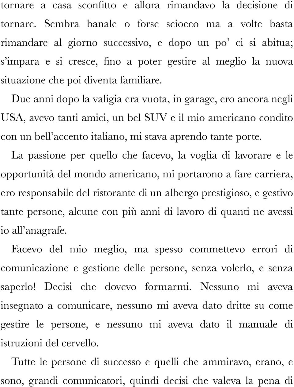 familiare. Due anni dopo la valigia era vuota, in garage, ero ancora negli USA, avevo tanti amici, un bel SUV e il mio americano condito con un bell accento italiano, mi stava aprendo tante porte.