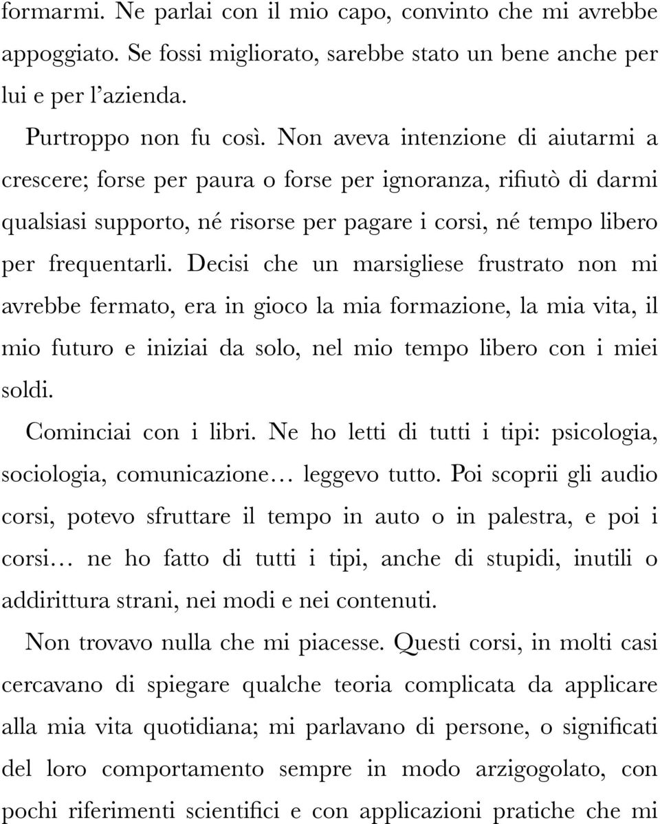 Decisi che un marsigliese frustrato non mi avrebbe fermato, era in gioco la mia formazione, la mia vita, il mio futuro e iniziai da solo, nel mio tempo libero con i miei soldi. Cominciai con i libri.