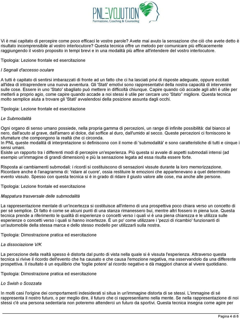 I Segnali d'accesso oculare A tutti è capitato di sentirsi imbarazzati di fronte ad un fatto che ci ha lasciati privi di risposte adeguate, oppure eccitati all'idea di intraprendere una nuova