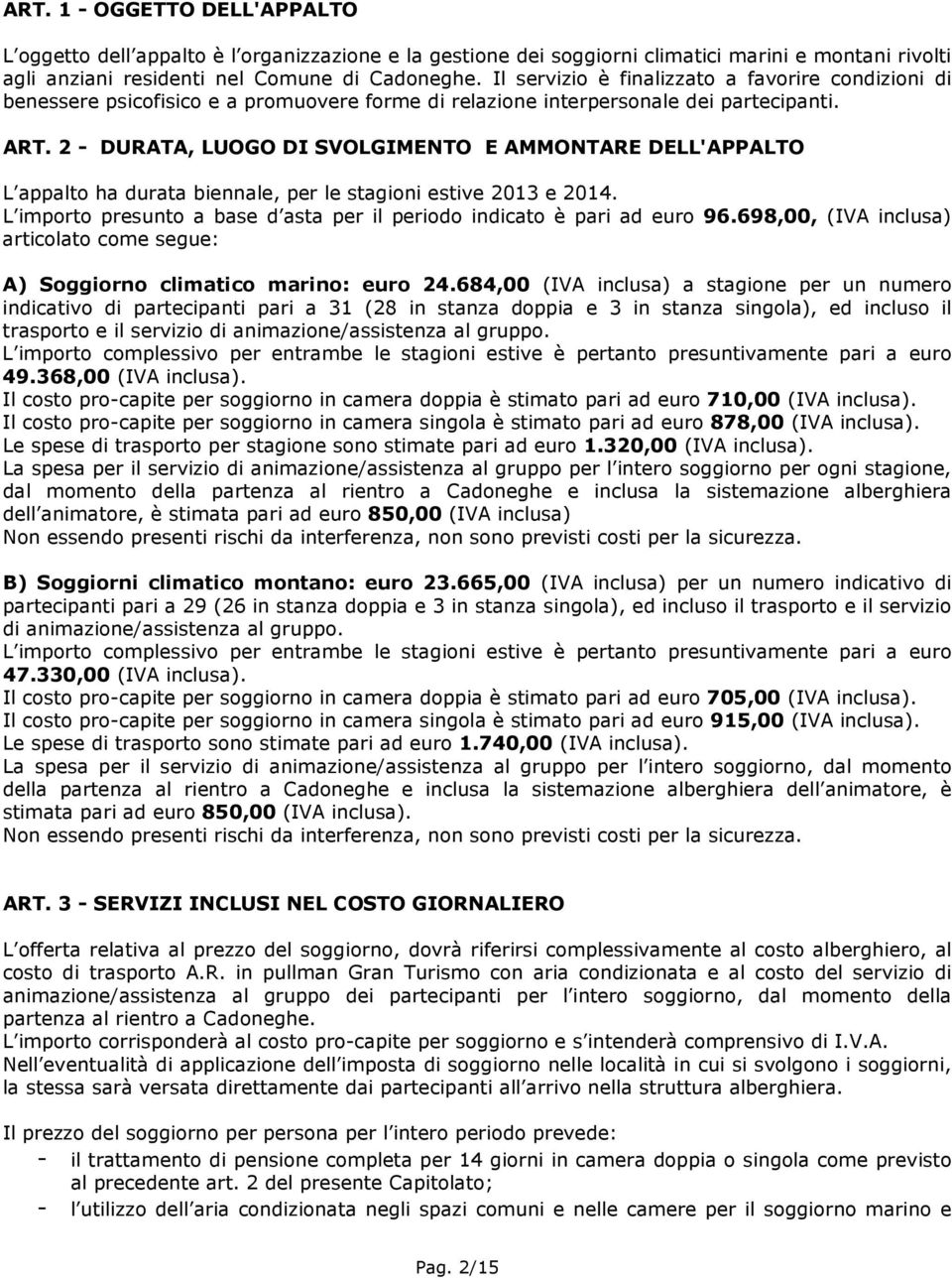 2 - DURATA, LUOGO DI SVOLGIMENTO E AMMONTARE DELL'APPALTO L appalto ha durata biennale, per le stagioni estive 2013 e 2014. L importo presunto a base d asta per il periodo indicato è pari ad euro 96.