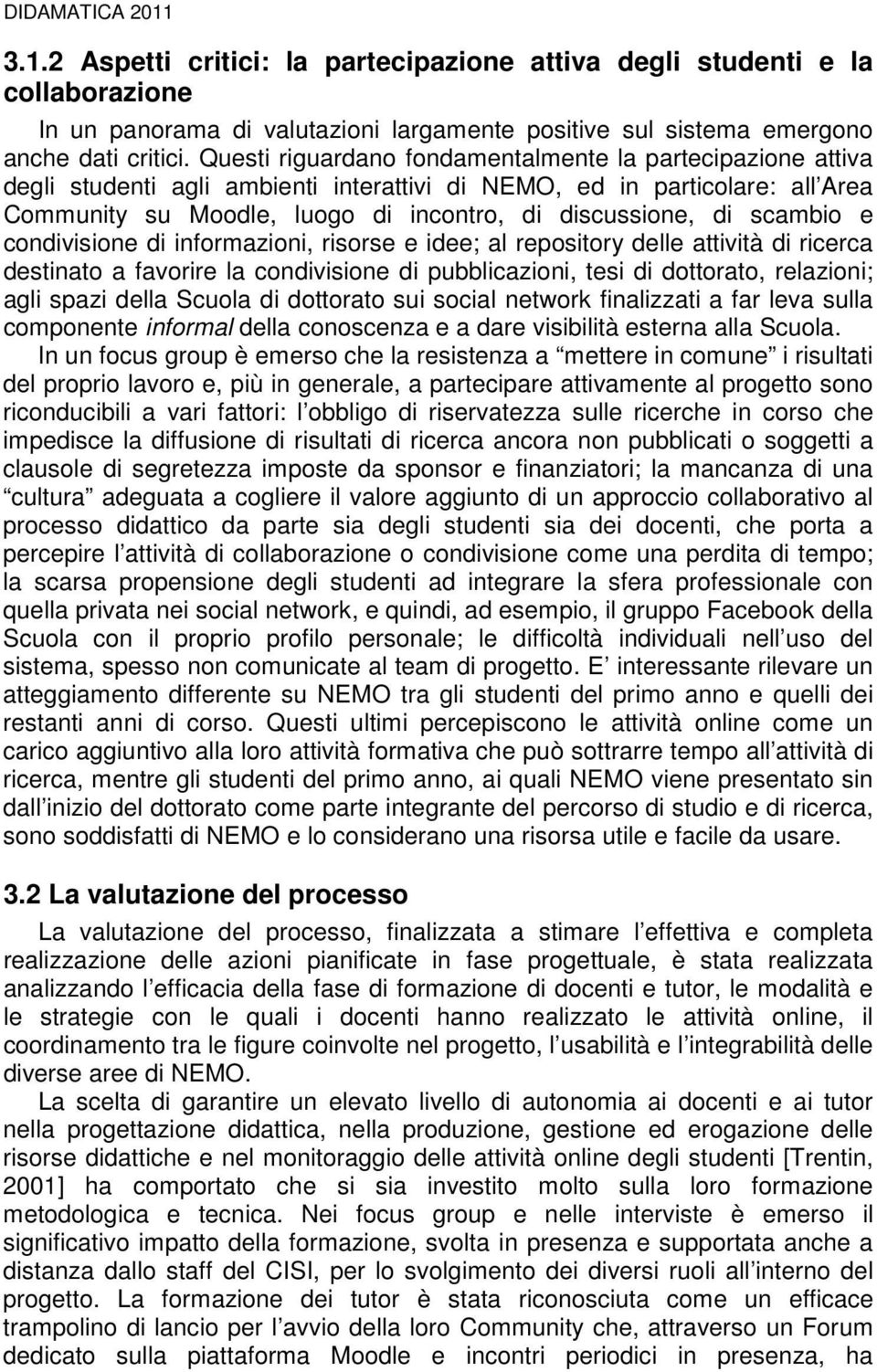 scambio e condivisione di informazioni, risorse e idee; al repository delle attività di ricerca destinato a favorire la condivisione di pubblicazioni, tesi di dottorato, relazioni; agli spazi della