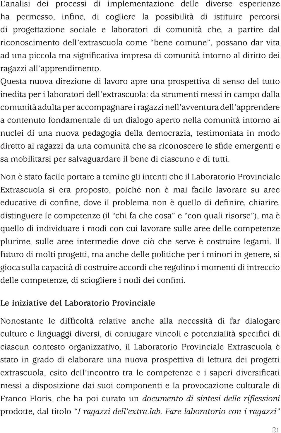 Questa nuova direzione di lavoro apre una prospettiva di senso del tutto inedita per i laboratori dell extrascuola: da strumenti messi in campo dalla comunità adulta per accompagnare i ragazzi nell