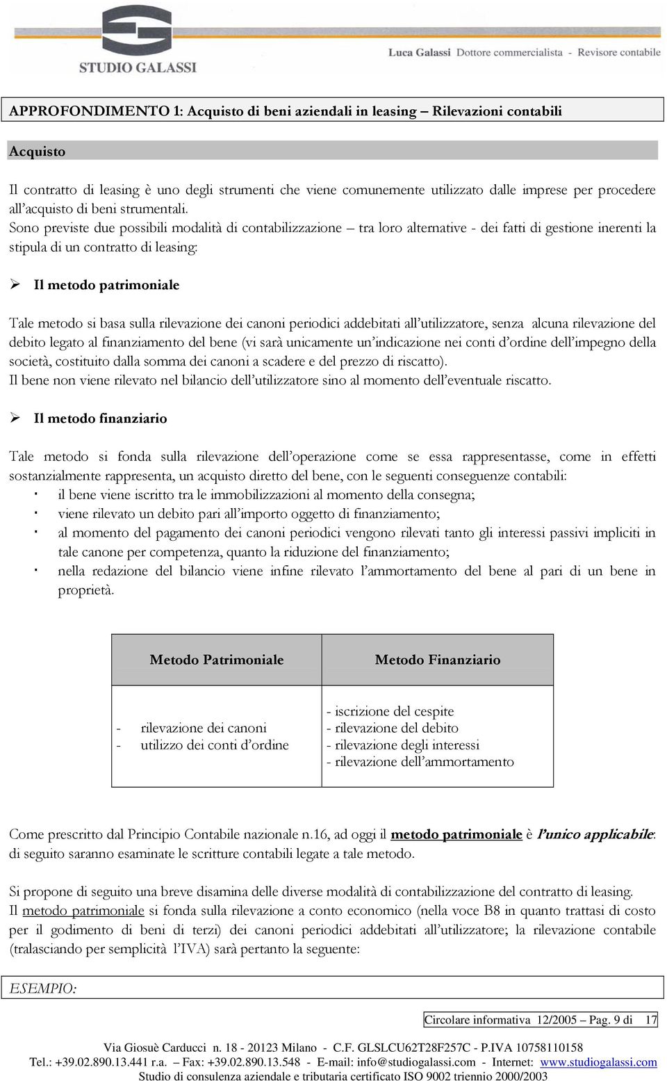 Sono previste due possibili modalità di contabilizzazione tra loro alternative - dei fatti di gestione inerenti la stipula di un contratto di leasing: Il metodo patrimoniale Tale metodo si basa sulla