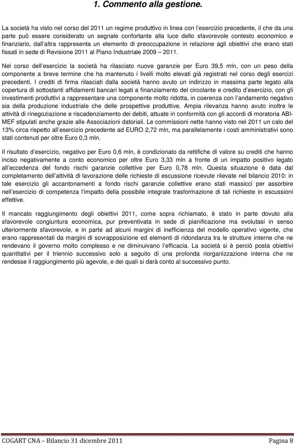 economico e finanziario, dall altra rappresenta un elemento di preoccupazione in relazione agli obiettivi che erano stati fissati in sede di Revisione 2011 al Piano Industriale 2009 2011.