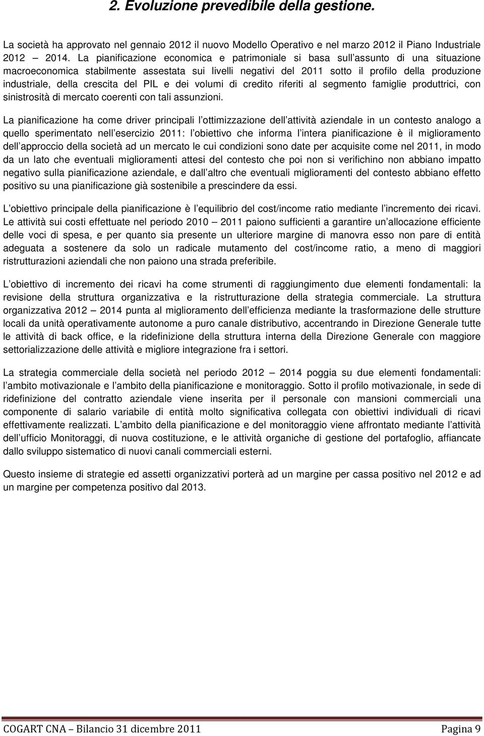 della crescita del PIL e dei volumi di credito riferiti al segmento famiglie produttrici, con sinistrosità di mercato coerenti con tali assunzioni.