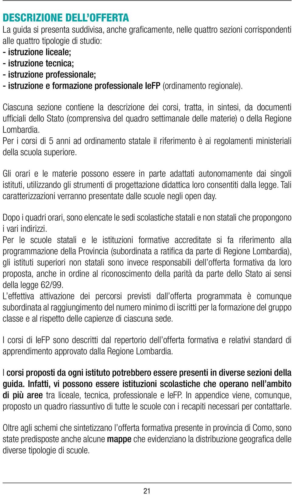 Ciascuna sezione contiene la descrizione dei corsi, tratta, in sintesi, da documenti ufficiali dello Stato (comprensiva del quadro settimanale delle materie) o della Regione Lombardia.