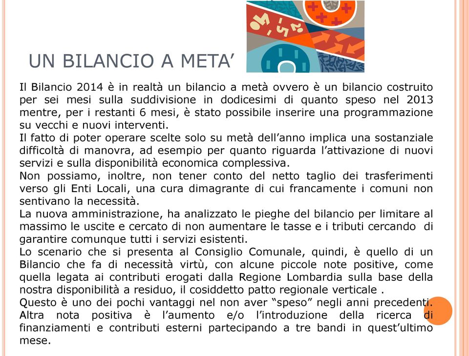 Il fatto di poter operare scelte solo su metà dell anno implica una sostanziale difficoltà di manovra, ad esempio per quanto riguarda l attivazione di nuovi servizi e sulla disponibilità economica