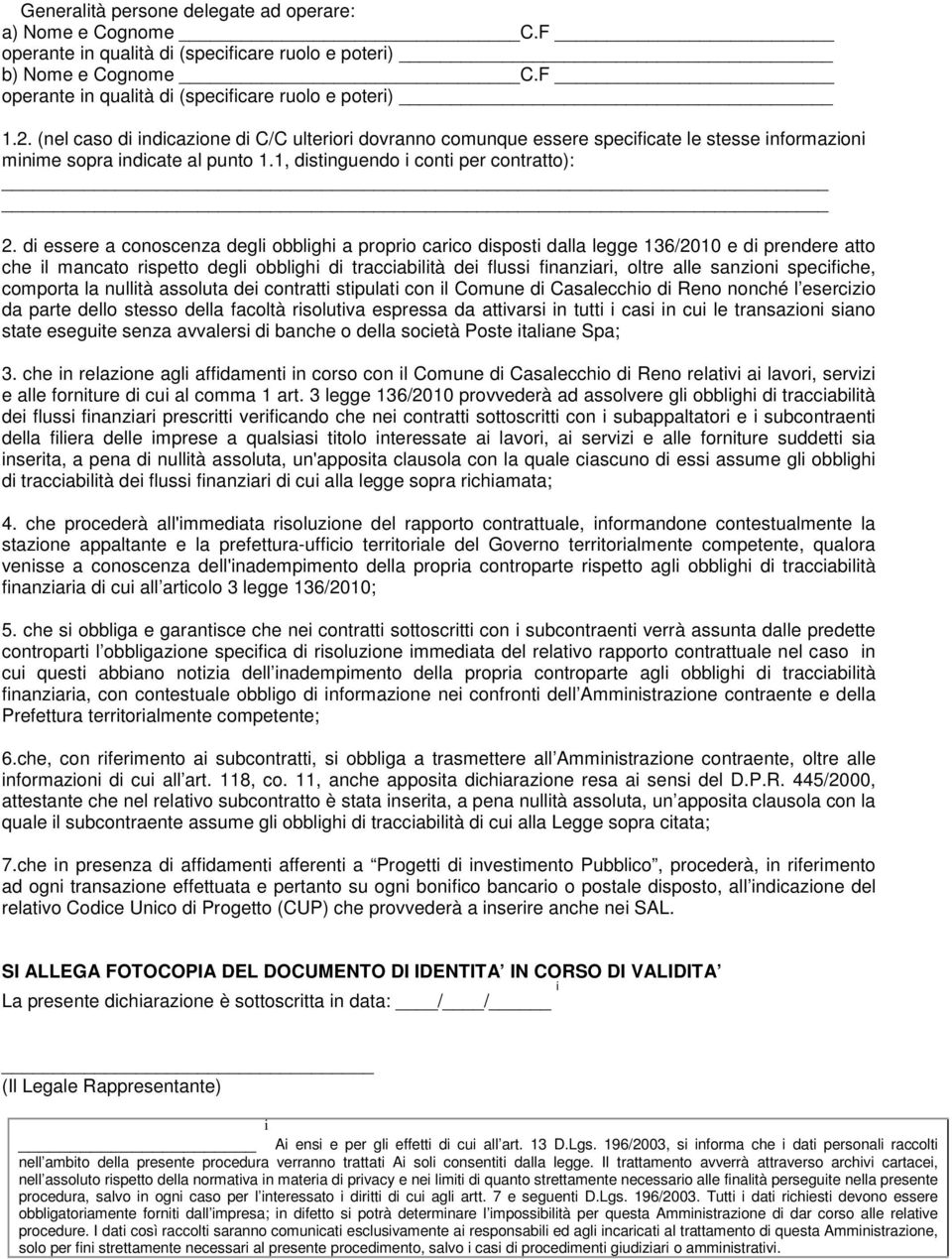 di essere a conoscenza degli obblighi a proprio carico disposti dalla legge 136/2010 e di prendere atto che il mancato rispetto degli obblighi di tracciabilità dei flussi finanziari, oltre alle