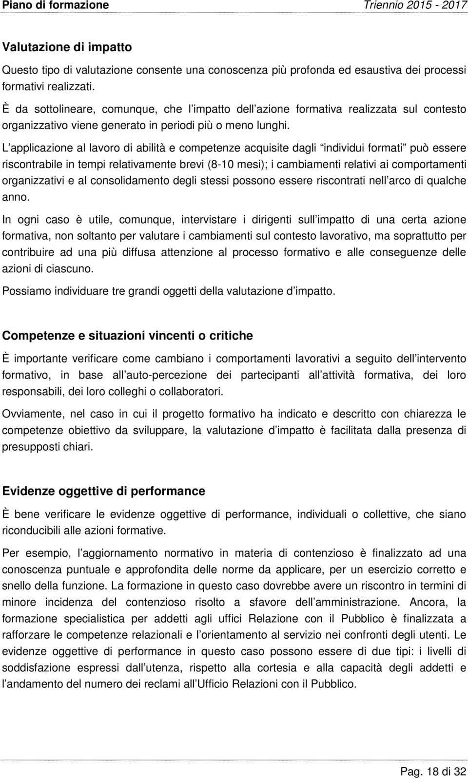 L applicazione al lavoro di abilità e competenze acquisite dagli individui formati può essere riscontrabile in tempi relativamente brevi (8-10 mesi); i cambiamenti relativi ai comportamenti