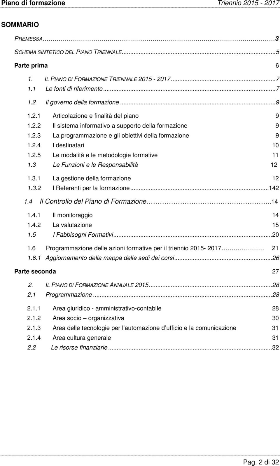 3 Le Funzioni e le Responsabilità 12 1.3.1 La gestione della formazione 12 1.3.2 I Referenti per la formazione...142 1.4 Il Controllo del Piano di Formazione..14 1.4.1 Il monitoraggio 14 1.4.2 La valutazione 15 1.