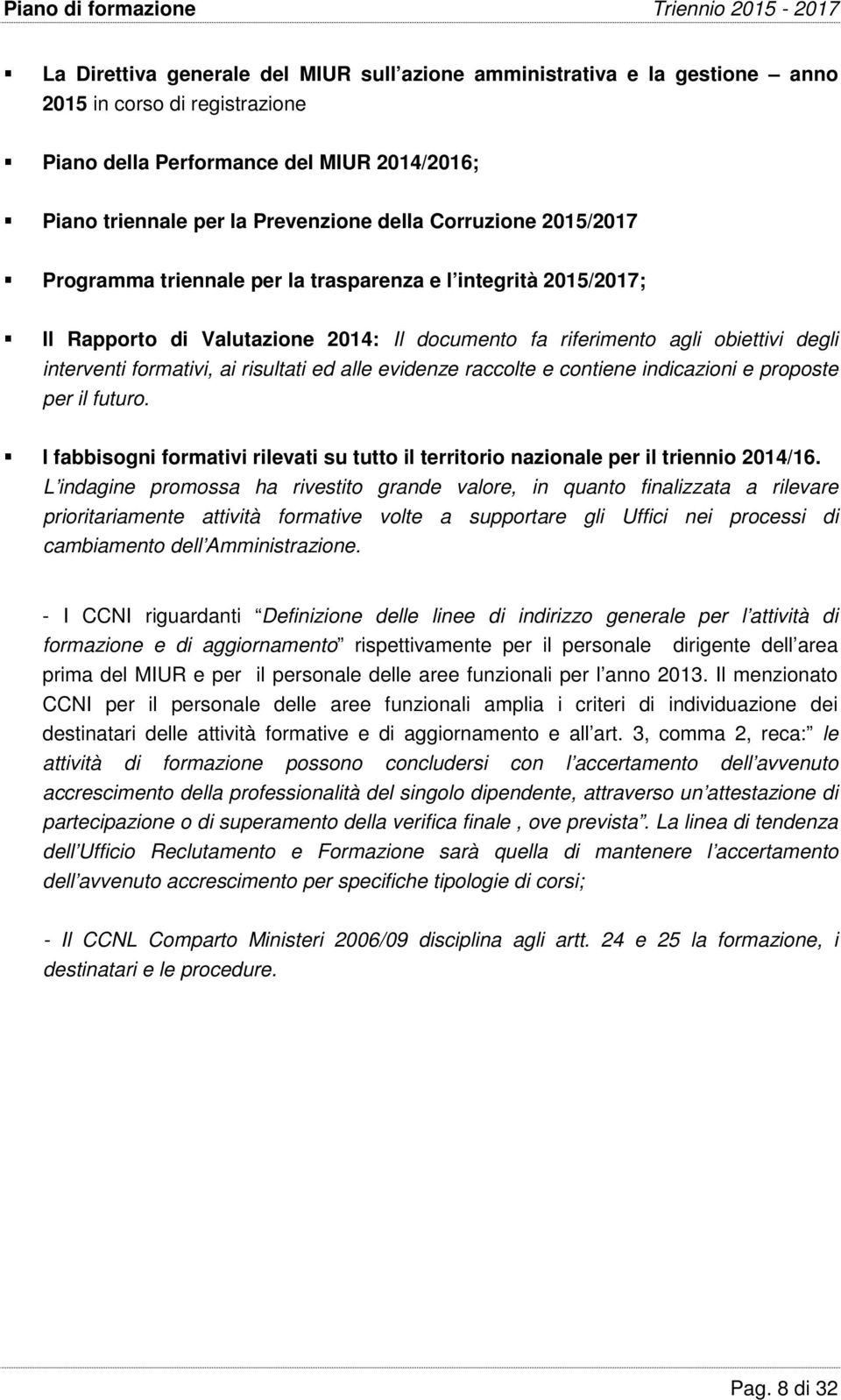 risultati ed alle evidenze raccolte e contiene indicazioni e proposte per il futuro. I fabbisogni formativi rilevati su tutto il territorio nazionale per il triennio 2014/16.